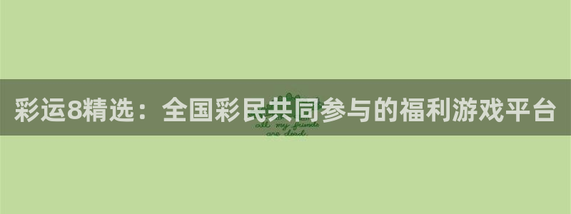 7790必发集团体育官网登录：彩运8精选：全国彩民共同参与的福利游戏平台